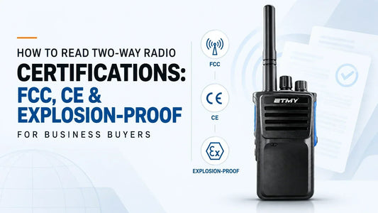 How to Read Two-Way Radio Certifications: FCC, CE & Explosion-Proof (for Business Buyers)